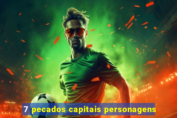 7 pecados capitais personagens